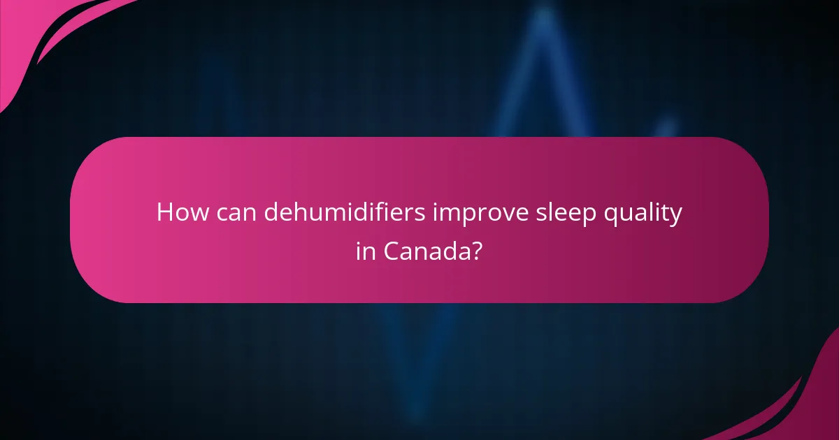 How can dehumidifiers improve sleep quality in Canada?