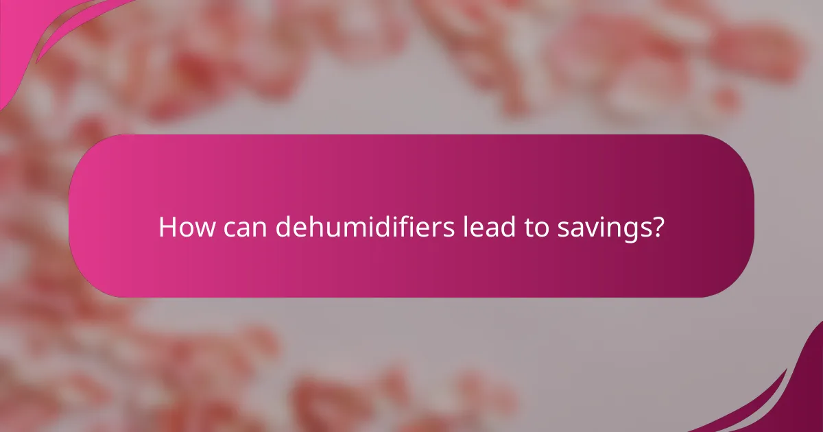 How can dehumidifiers lead to savings?