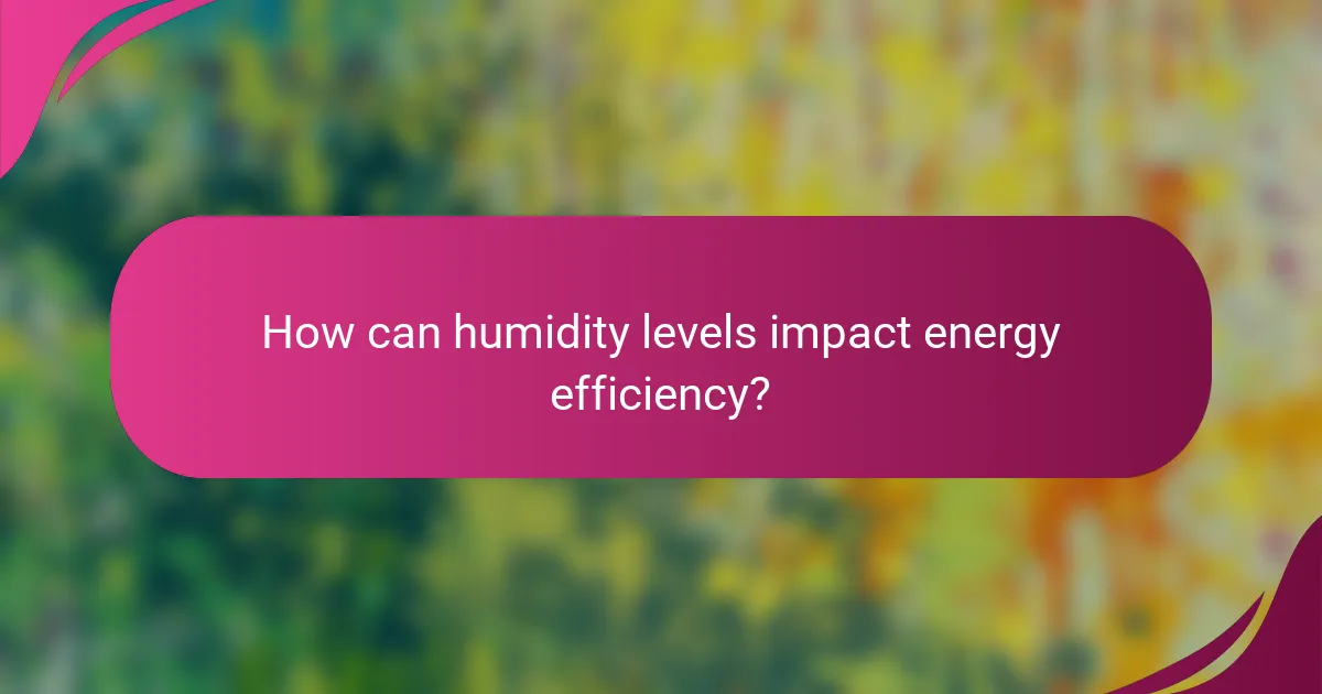 How can humidity levels impact energy efficiency?