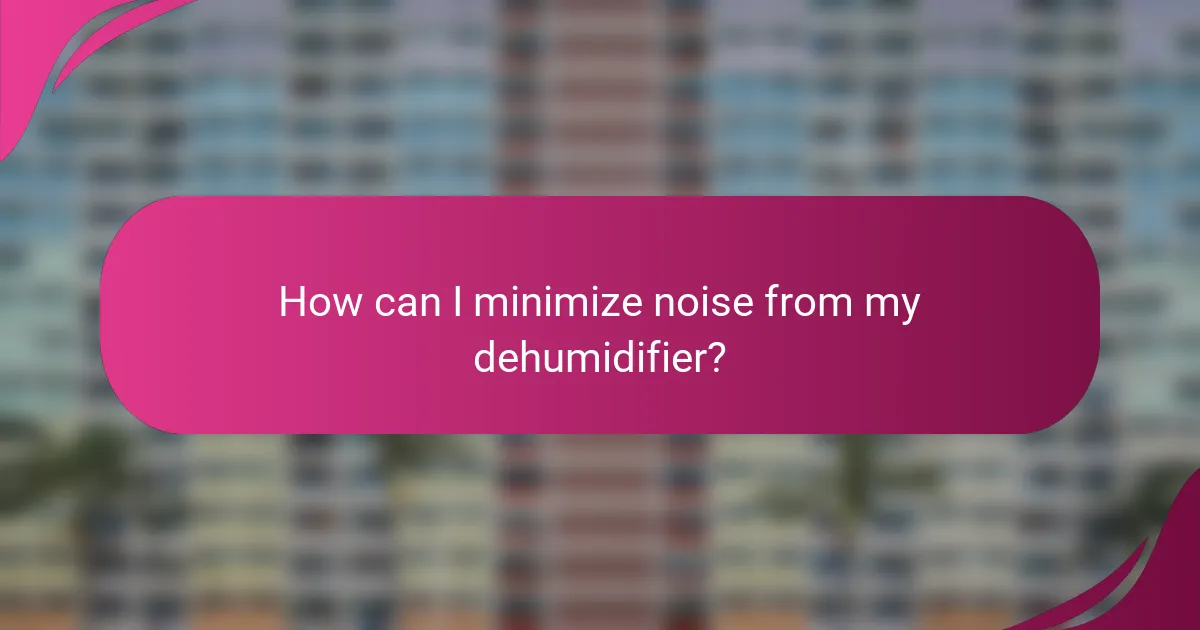 How can I minimize noise from my dehumidifier?