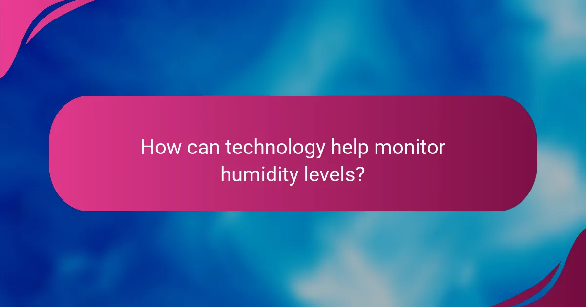 How can technology help monitor humidity levels?