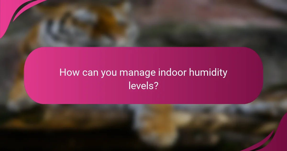 How can you manage indoor humidity levels?