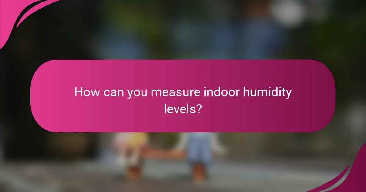 How can you measure indoor humidity levels?