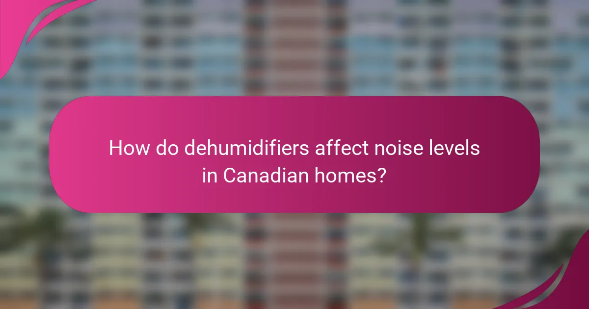 How do dehumidifiers affect noise levels in Canadian homes?
