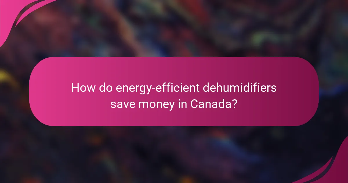 How do energy-efficient dehumidifiers save money in Canada?