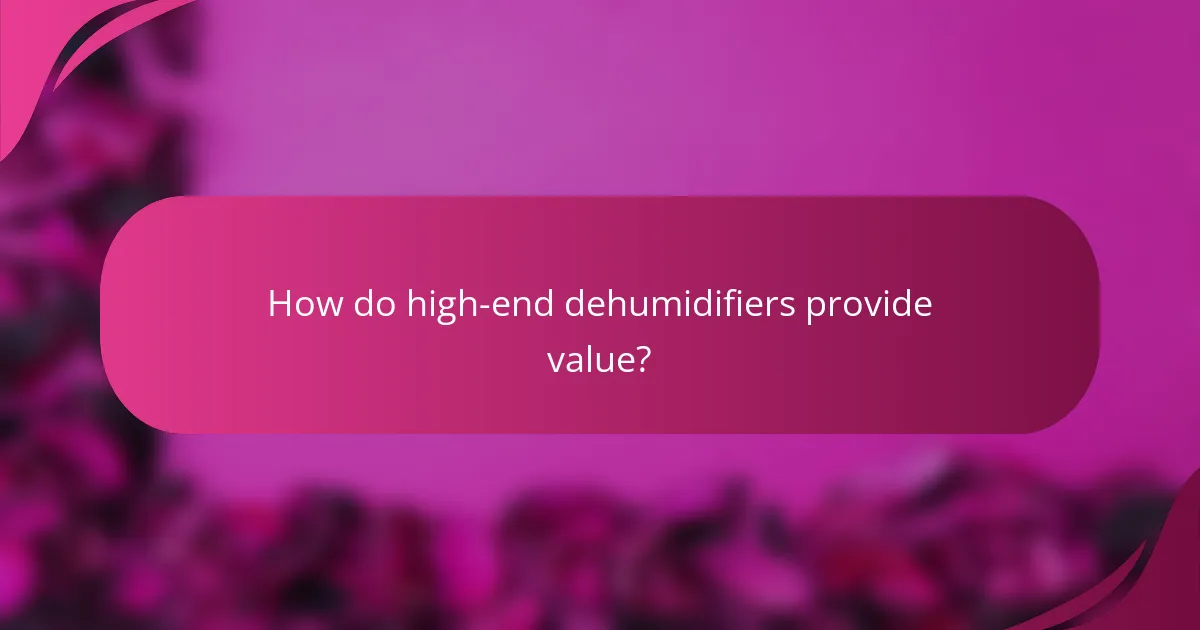 How do high-end dehumidifiers provide value?
