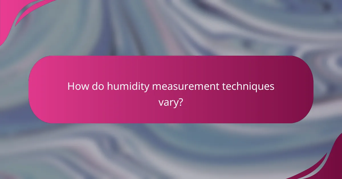 How do humidity measurement techniques vary?