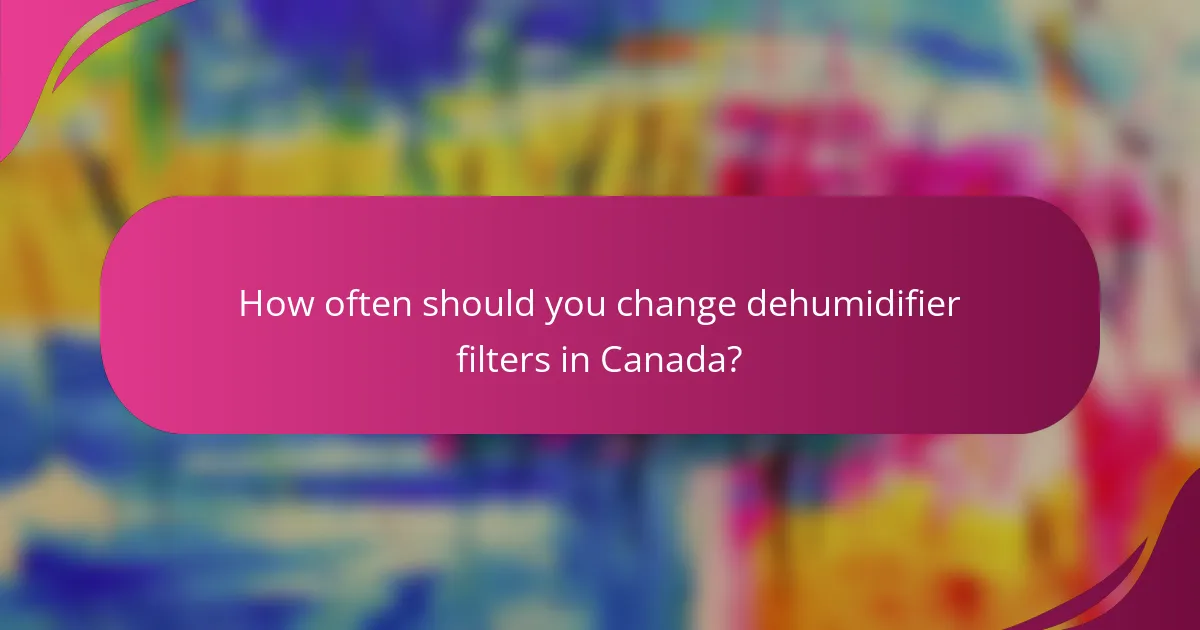 How often should you change dehumidifier filters in Canada?