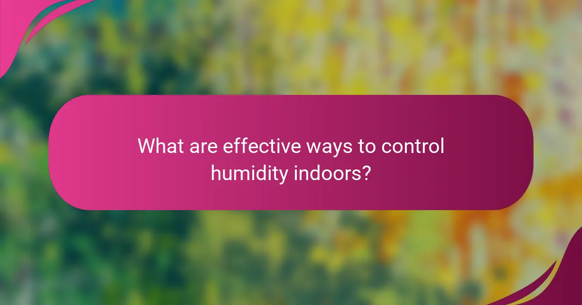 What are effective ways to control humidity indoors?