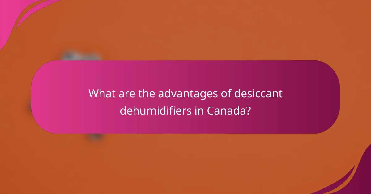 What are the advantages of desiccant dehumidifiers in Canada?