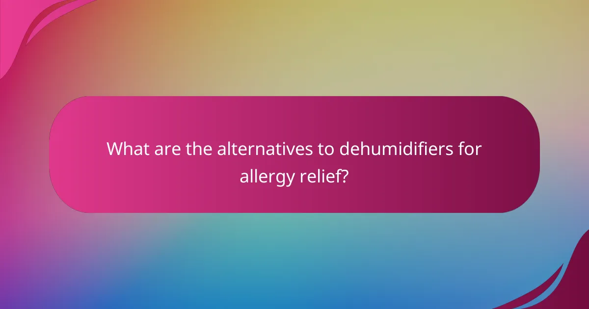 What are the alternatives to dehumidifiers for allergy relief?