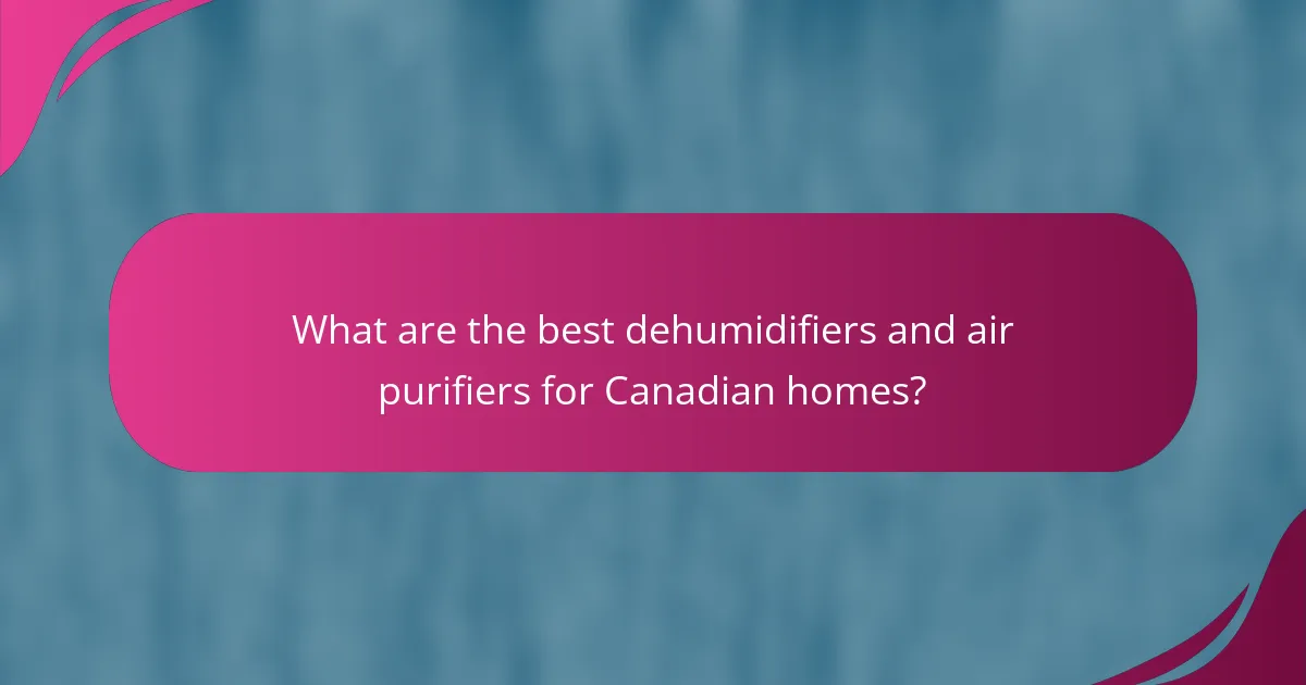 What are the best dehumidifiers and air purifiers for Canadian homes?