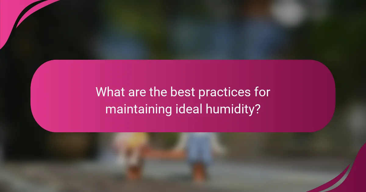 What are the best practices for maintaining ideal humidity?