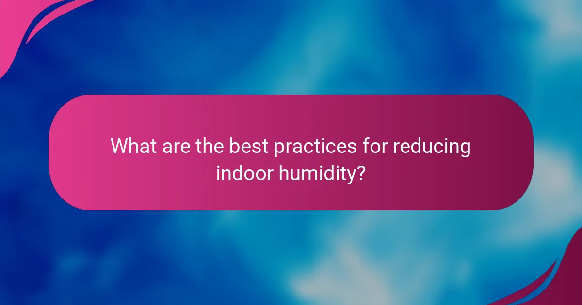 What are the best practices for reducing indoor humidity?