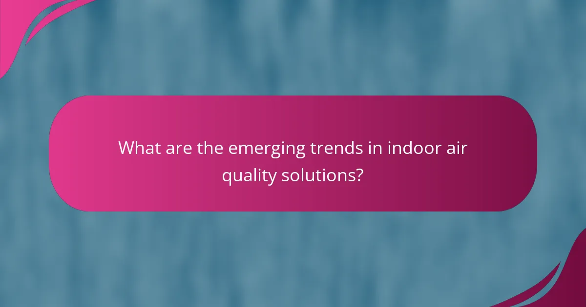 What are the emerging trends in indoor air quality solutions?