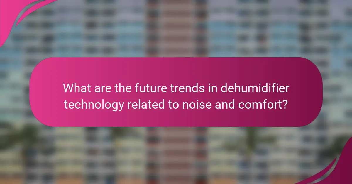 What are the future trends in dehumidifier technology related to noise and comfort?