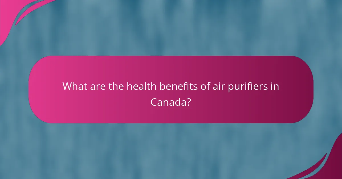 What are the health benefits of air purifiers in Canada?