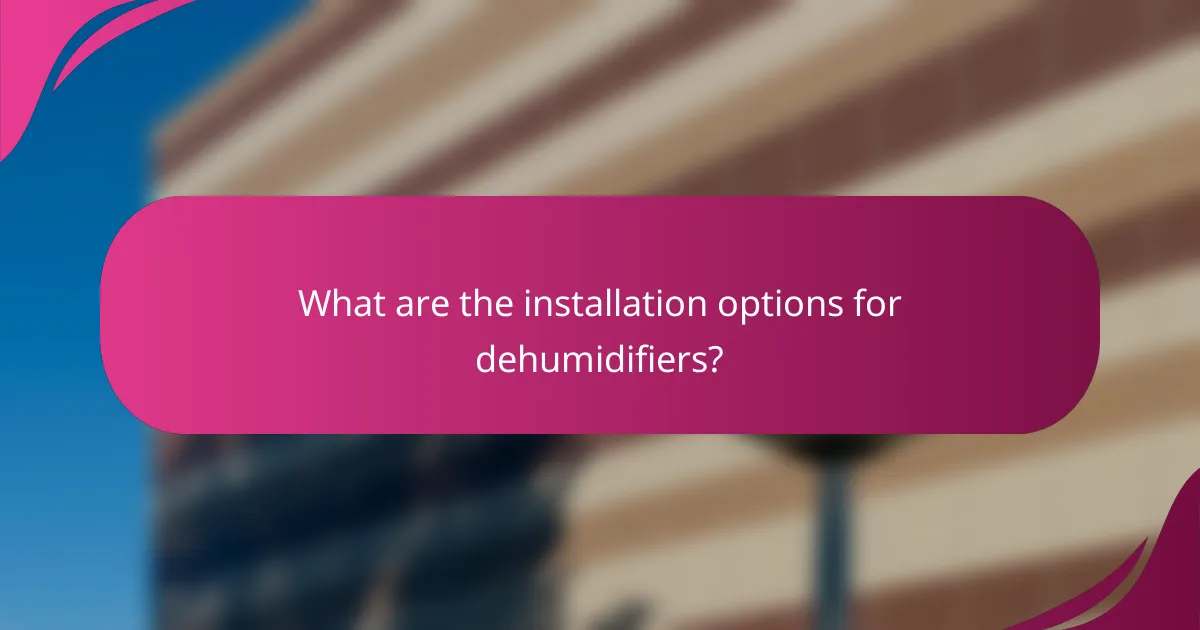 What are the installation options for dehumidifiers?