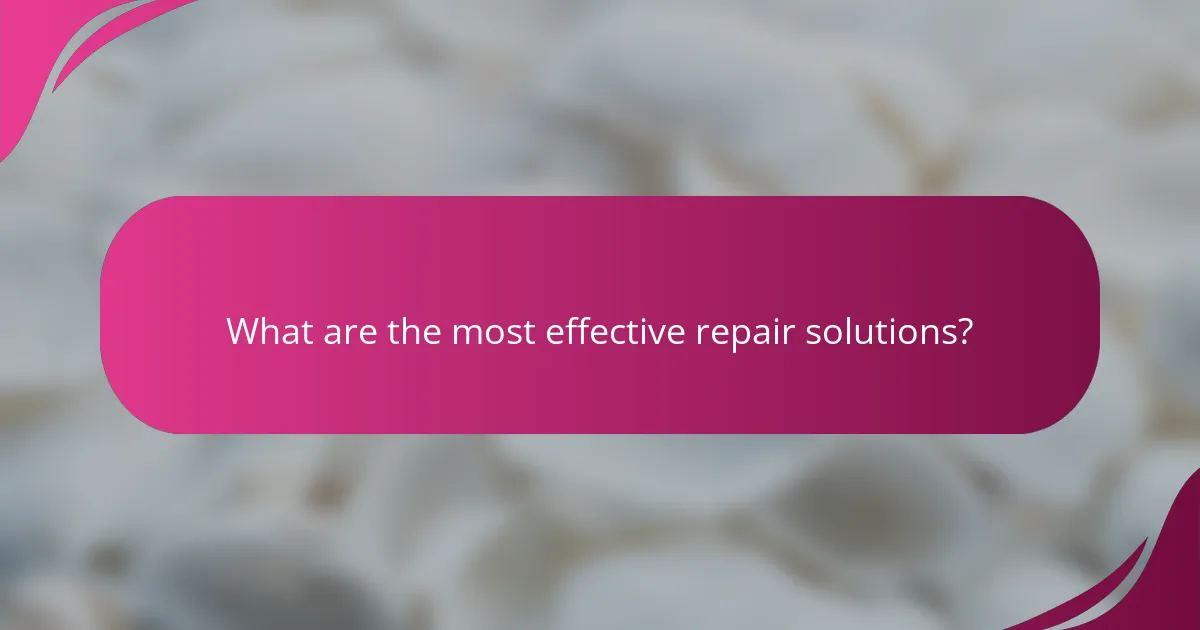 What are the most effective repair solutions?