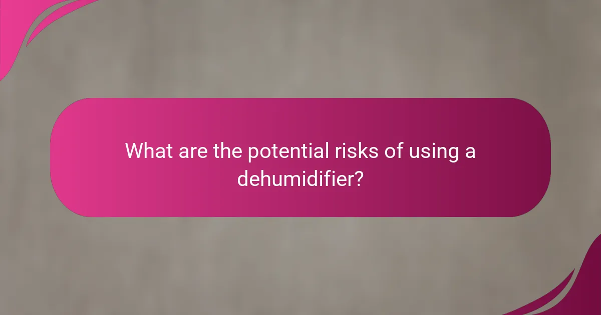What are the potential risks of using a dehumidifier?