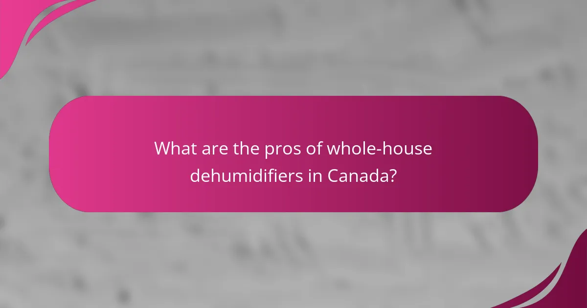 What are the pros of whole-house dehumidifiers in Canada?