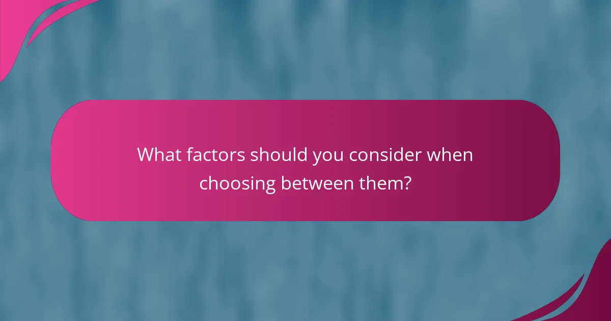 What factors should you consider when choosing between them?