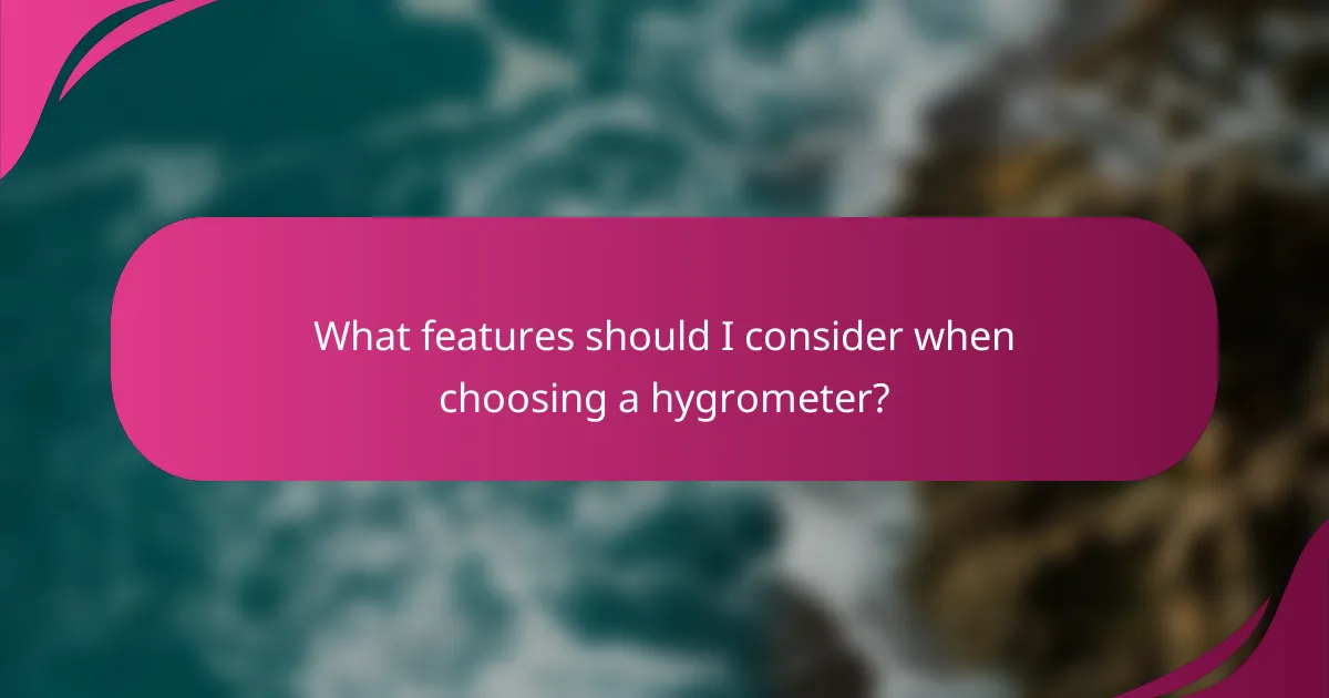 What features should I consider when choosing a hygrometer?
