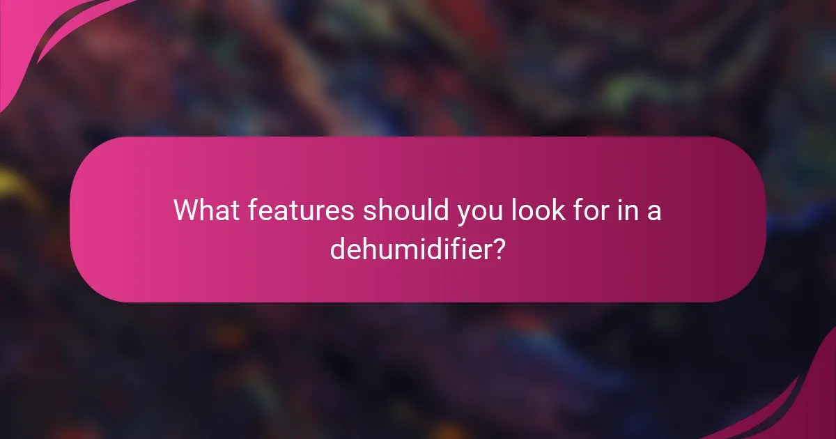 What features should you look for in a dehumidifier?