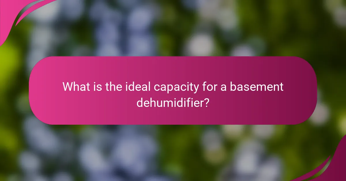What is the ideal capacity for a basement dehumidifier?
