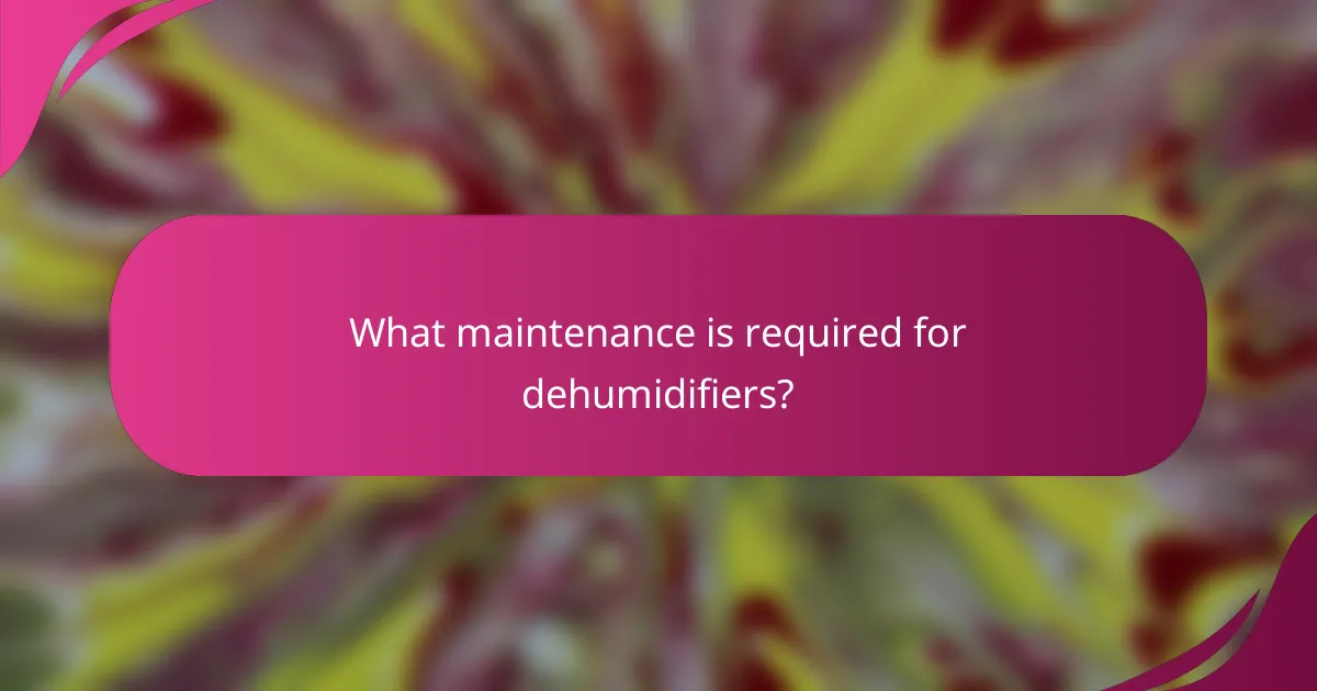 What maintenance is required for dehumidifiers?