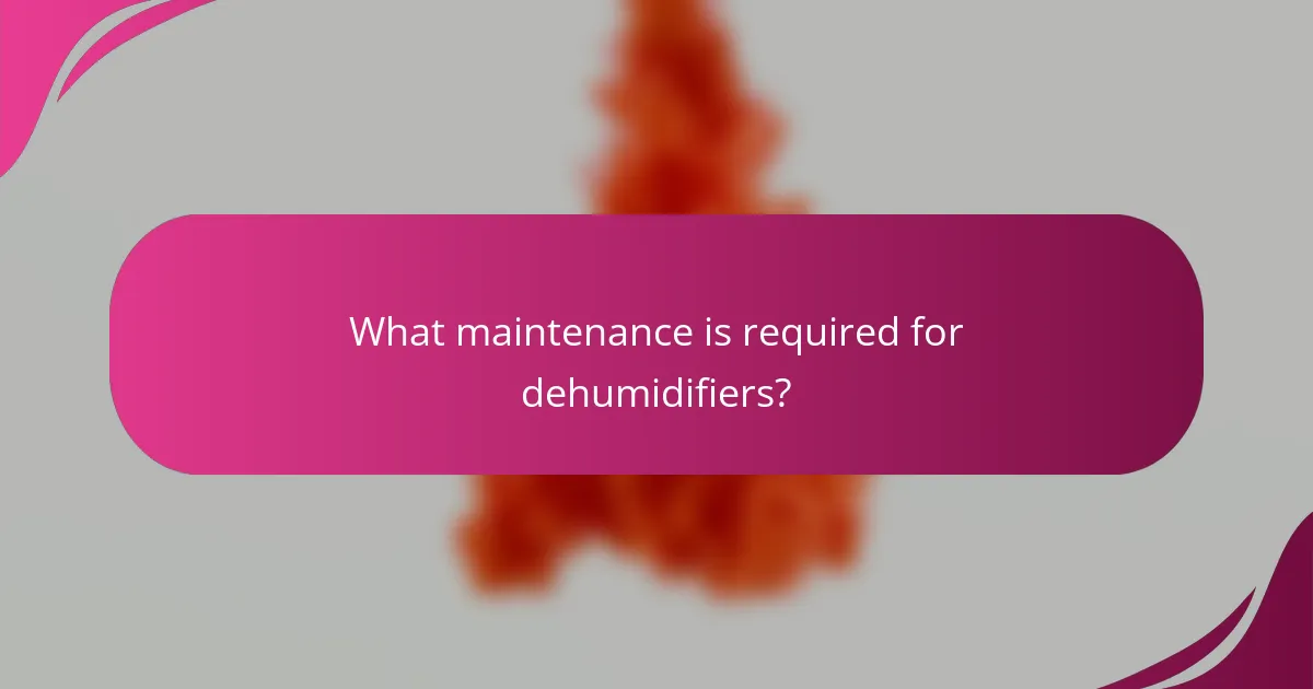 What maintenance is required for dehumidifiers?
