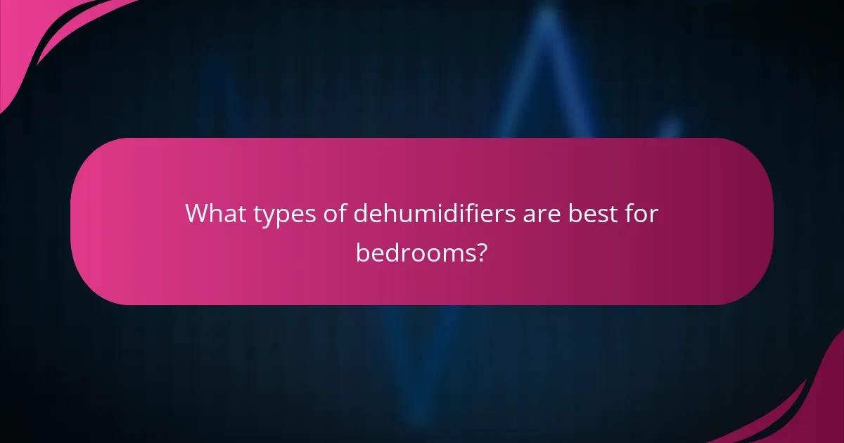 What types of dehumidifiers are best for bedrooms?
