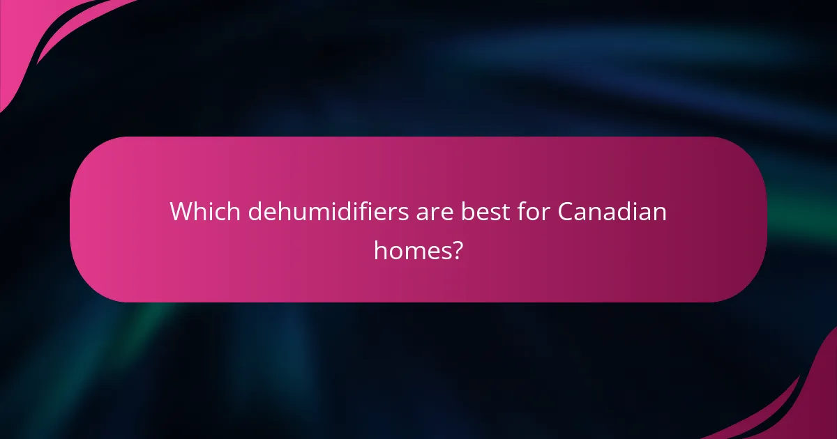 Which dehumidifiers are best for Canadian homes?